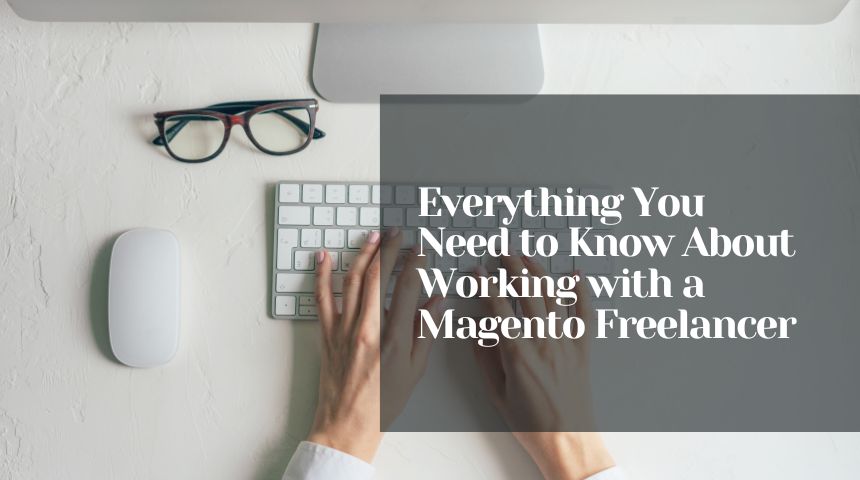 Everything You Need to Know About Working with a Magento Freelancer
