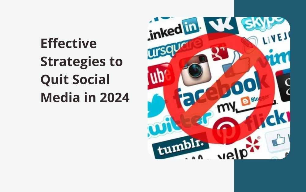 Effective Strategies to Quit Social Media in 2024