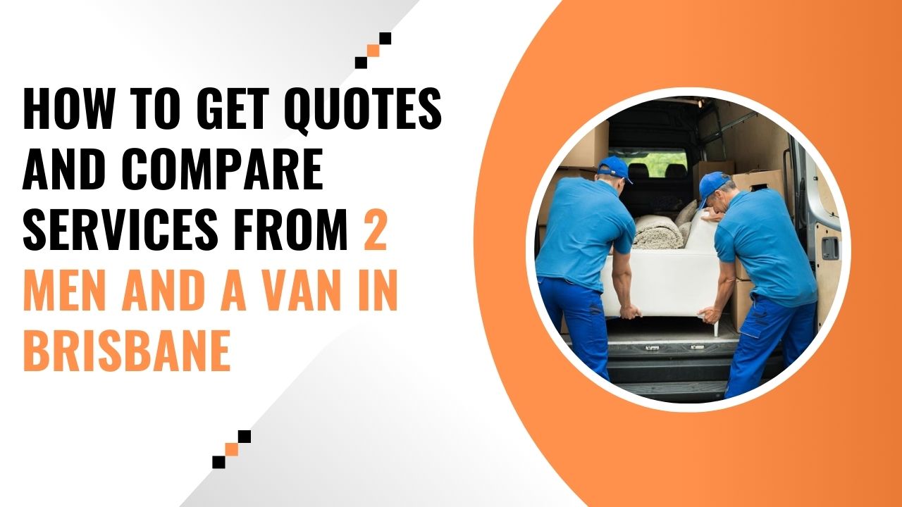 How to Get Quotes and Compare Services from 2 Men and a Van in Brisbane