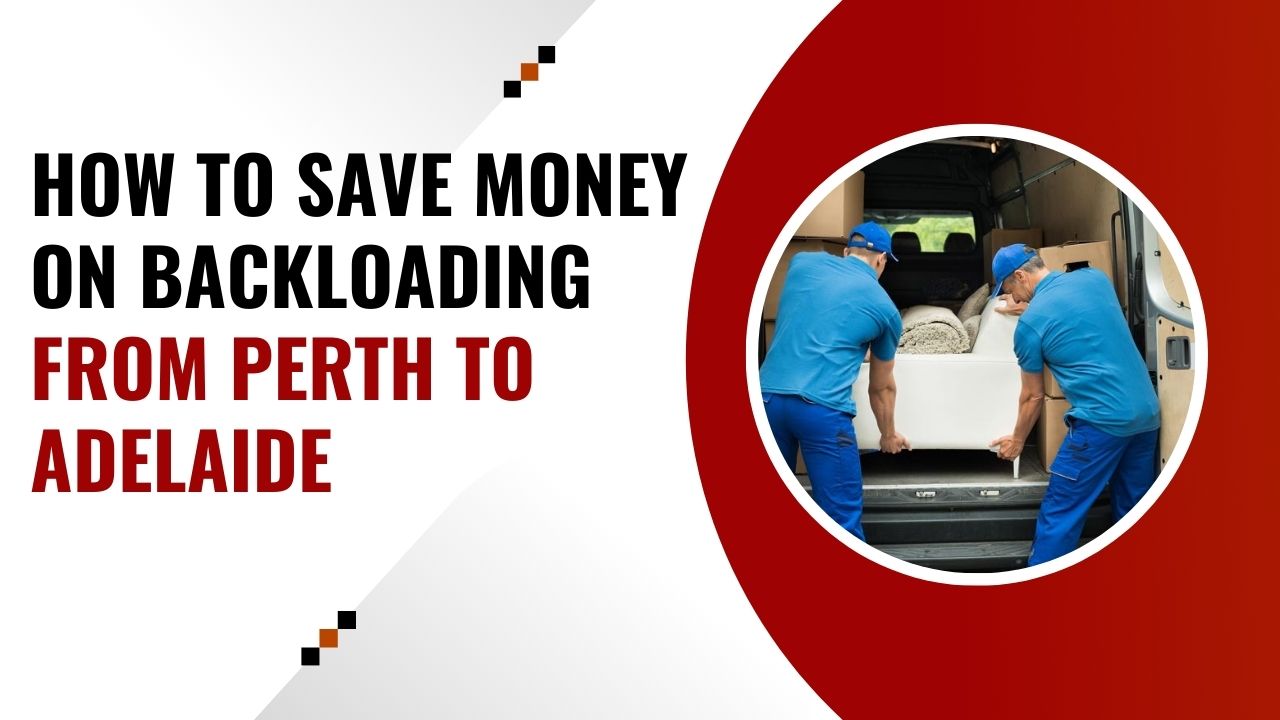 How to Save Money on Backloading from Perth to Adelaide