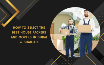 How to Select the Best House Packers and Movers in Dubai & Sharjah