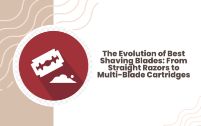 The Evolution of Best Shaving Blades From Straight Razors to Multi-Blade Cartridges