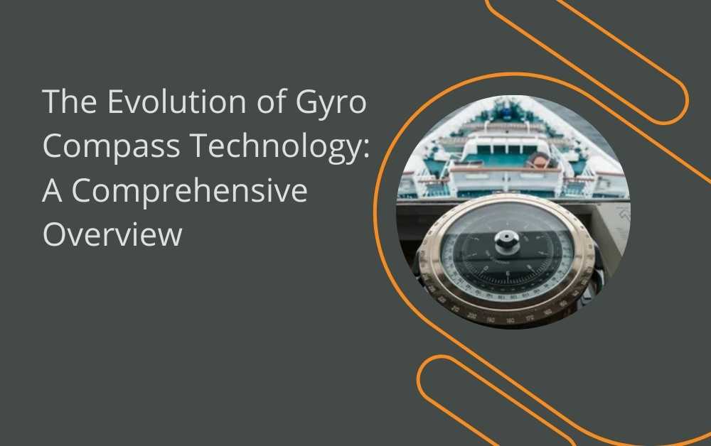 The Evolution of Gyro Compass Technology A Comprehensive Overview