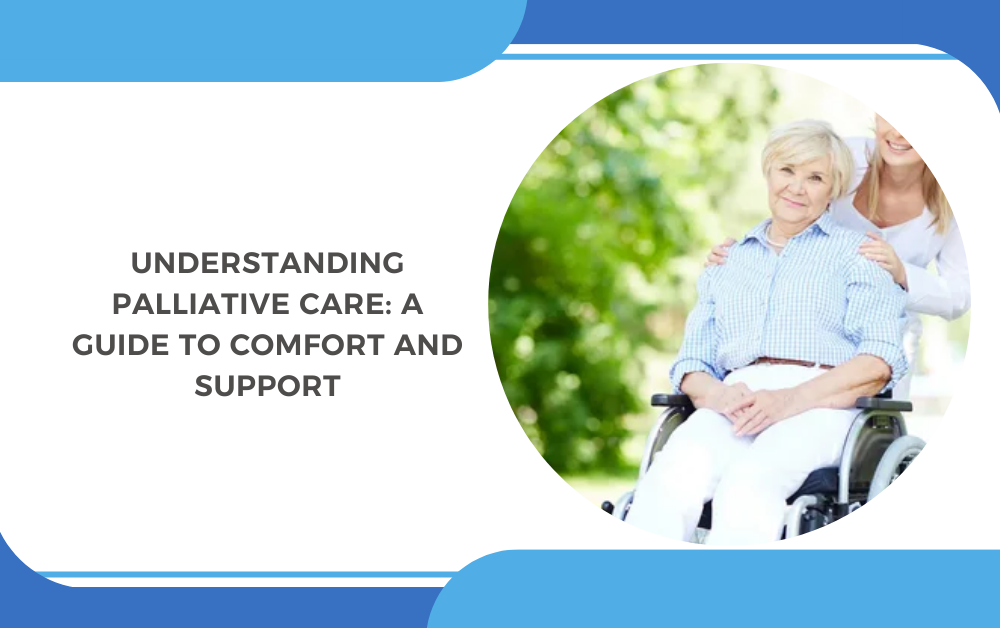 Understanding Palliative Care A Guide to Comfort and Support