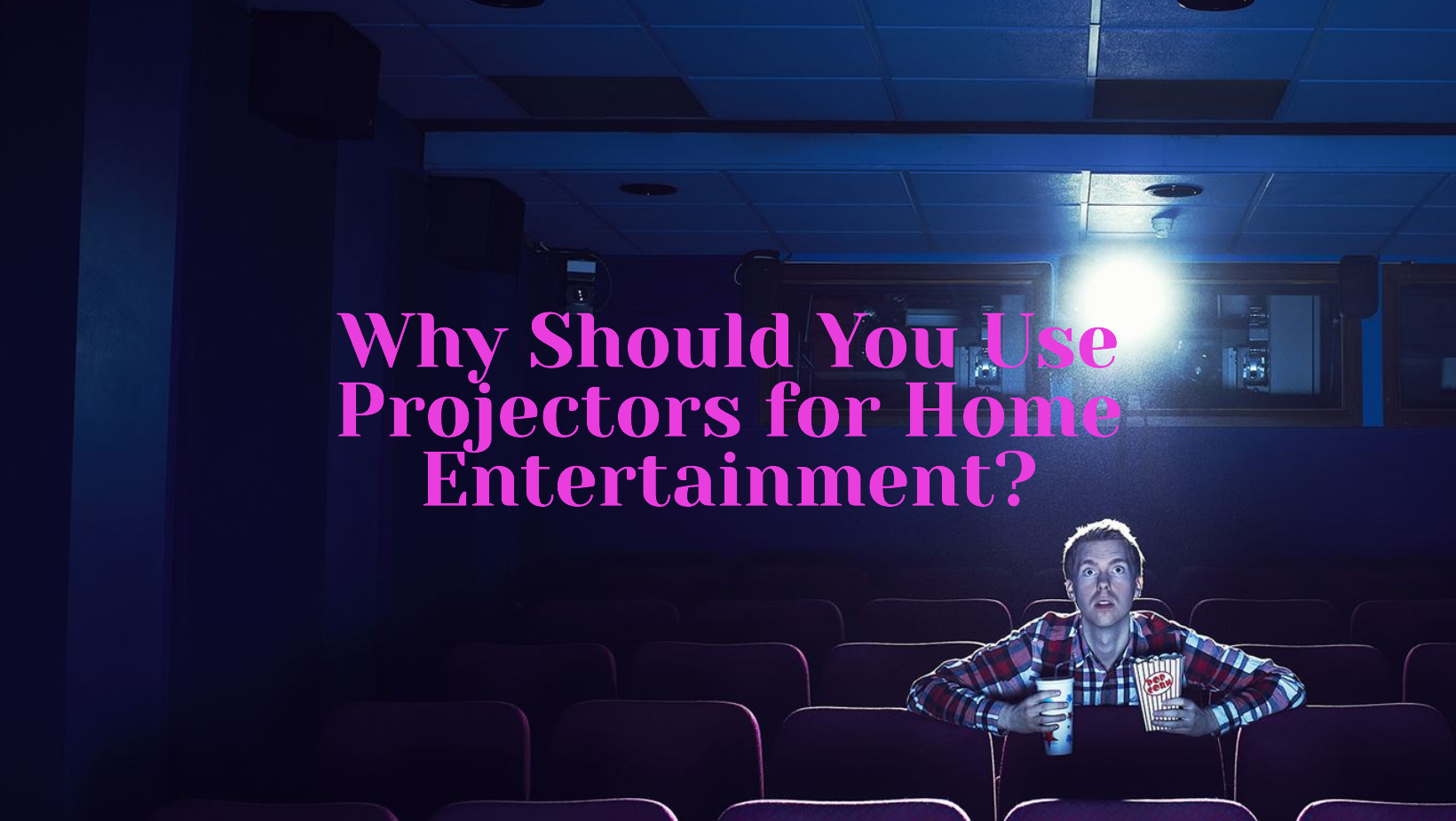 Why Should You Use Projectors for Home Entertainment?