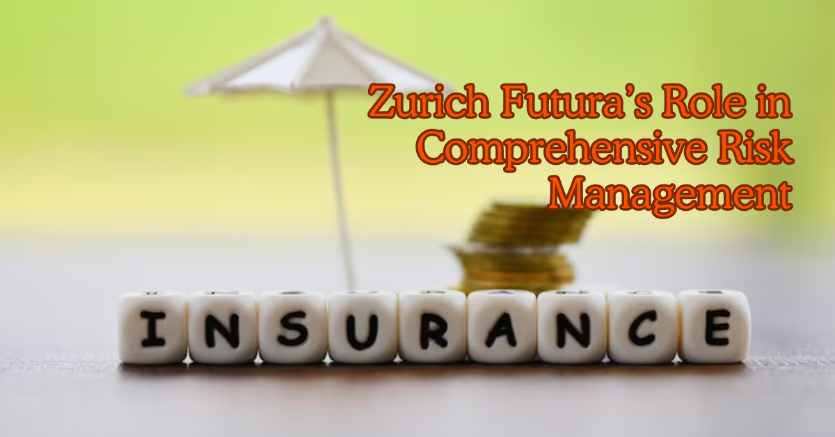 Zurich Futura’s Role in Comprehensive Risk Management