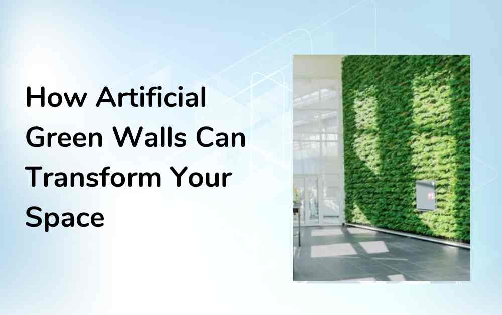 How Artificial Green Walls Can Transform Your Space