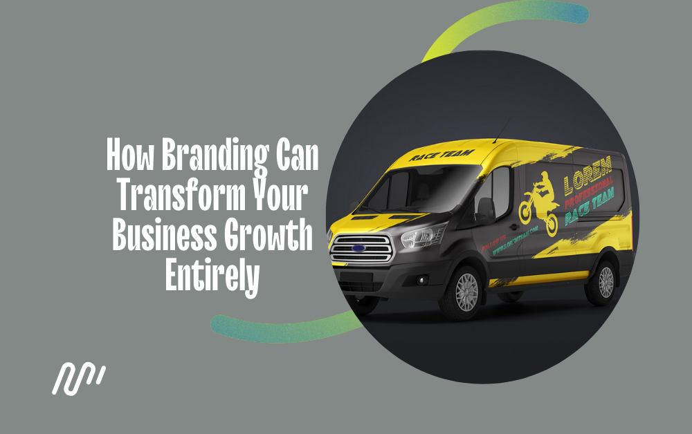 How Branding Can Transform Your Business Growth Entirely