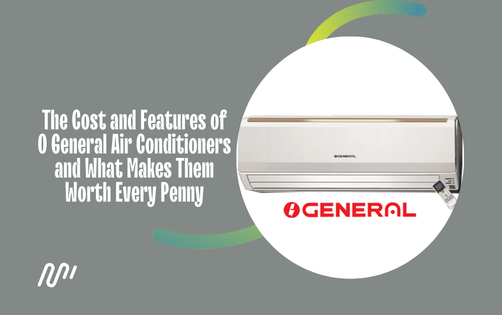 The Cost and Features of O General Air Conditioners and What Makes Them Worth Every Penny