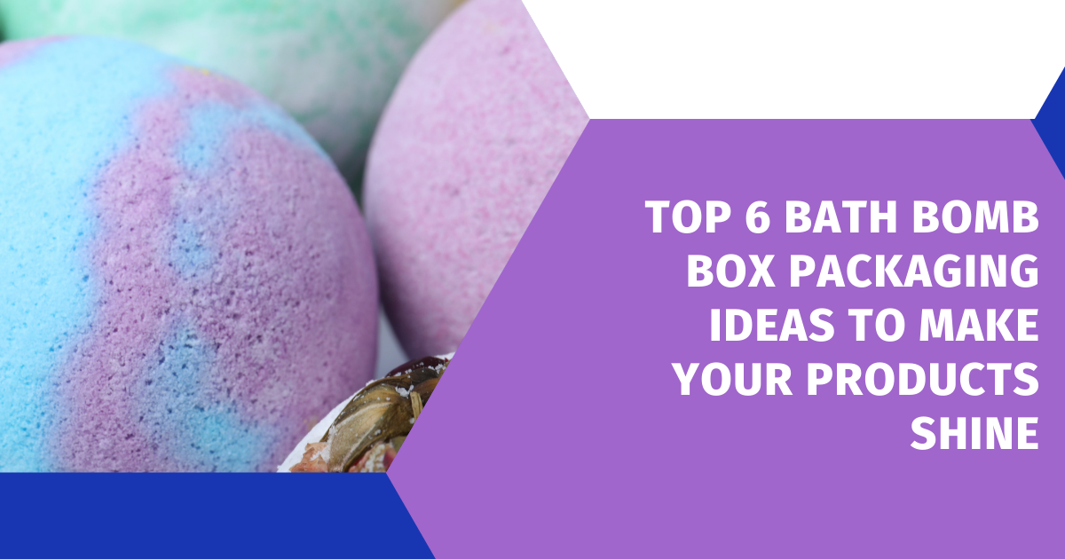 Top 6 Bath Bomb Box Packaging Ideas to Make Your Products Shine