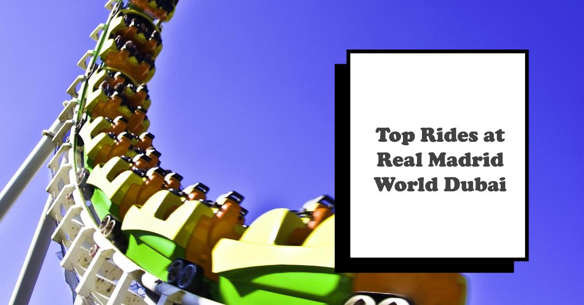 Top Rides You Must Try at Real Madrid World Dubai