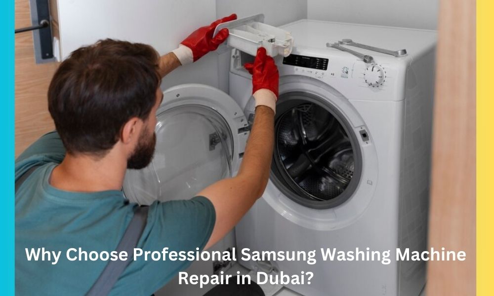 Why Choose Professional Samsung Washing Machine Repair in Dubai?