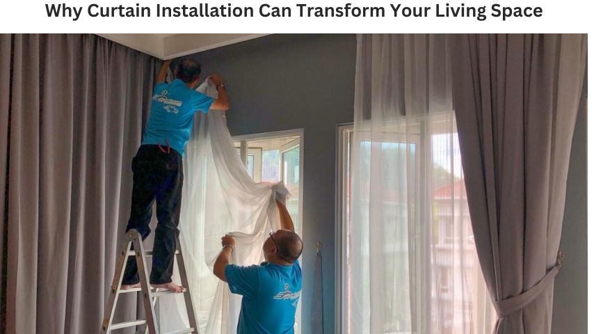 Why Curtain Installation Can Transform Your Living Space