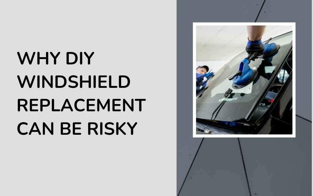 Why DIY Windshield Replacement Can Be Risky