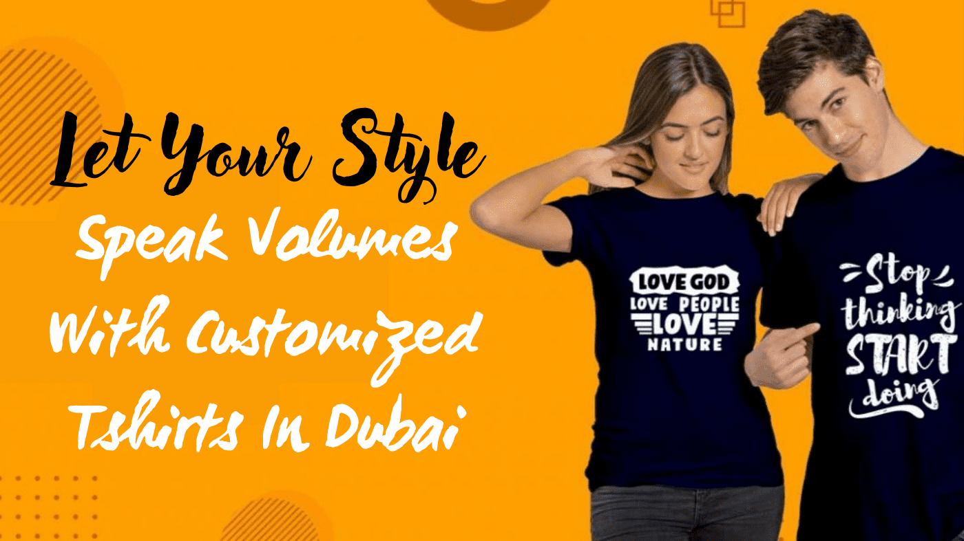 Let Your Style Speak Volumes With Customized Tshirts In Dubai