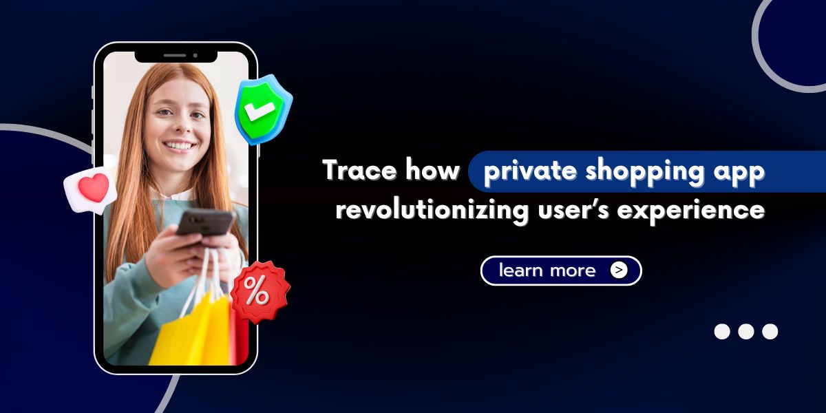 Trace how private shopping app revolutionizing users’ experience.