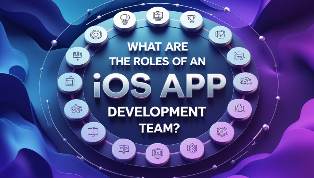 Roles of an iOS App Development Team